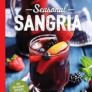 Seasonal Sangria: 101 Delicious Recipes To Enjoy All Year Long